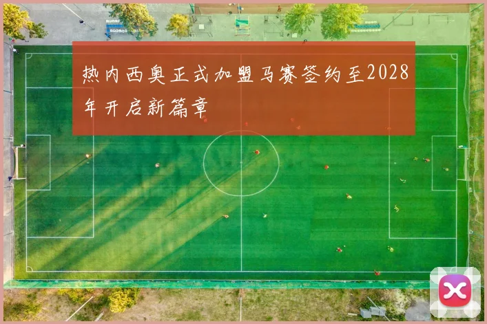 热内西奥正式加盟马赛签约至2028年开启新篇章