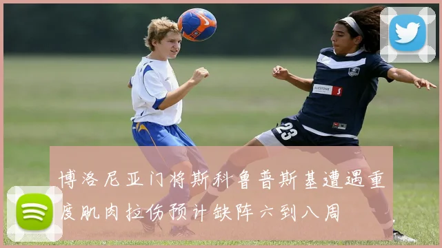 博洛尼亚门将斯科鲁普斯基遭遇重度肌肉拉伤预计缺阵六到八周