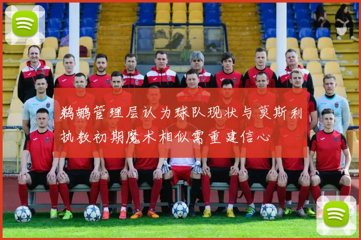 鹈鹕管理层认为球队现状与莫斯利执教初期魔术相似需重建信心
