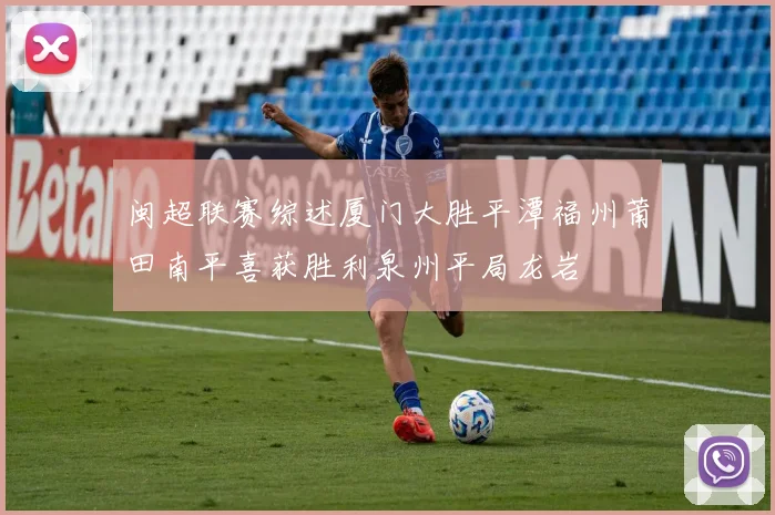 闽超联赛综述厦门大胜平潭福州莆田南平喜获胜利泉州平局龙岩