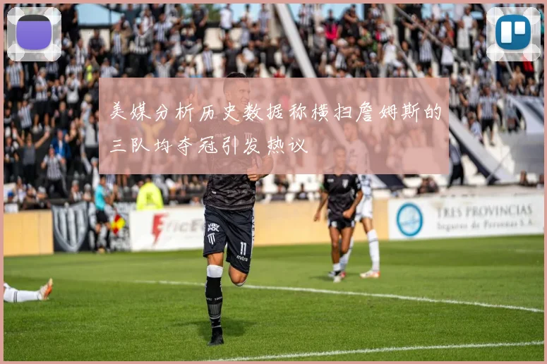 美媒分析历史数据称横扫詹姆斯的三队均夺冠引发热议